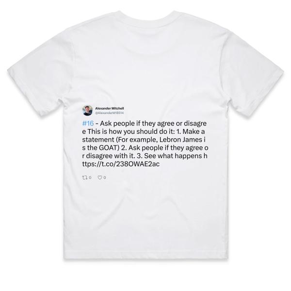 Post: #16 - Ask people if they agree or disagree This is how you should do it: 1. Make a statement (For example, Lebron James is the GOAT) 2. Ask people if they agree or disagree with it. 3. See what happens https://t.co/238OWAE2ac